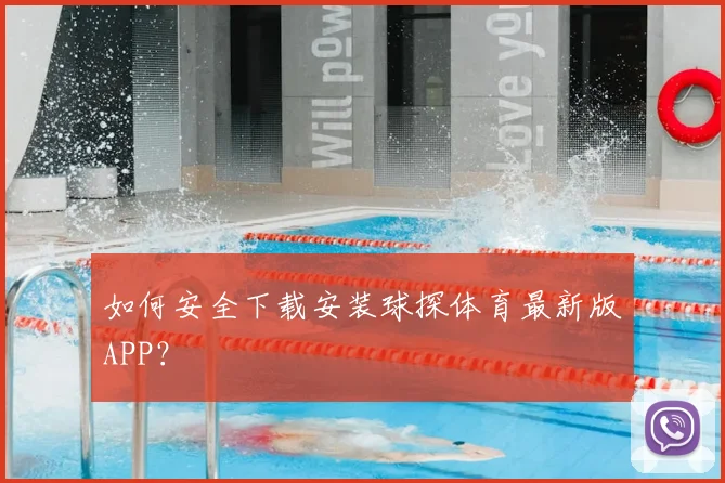 如何安全下载安装球探体育最新版APP？