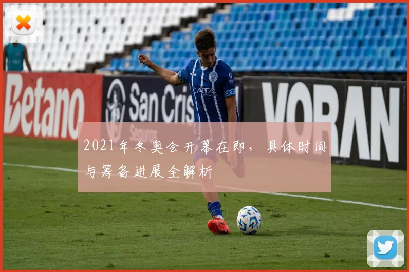 2021年冬奥会开幕在即，具体时间与筹备进展全解析