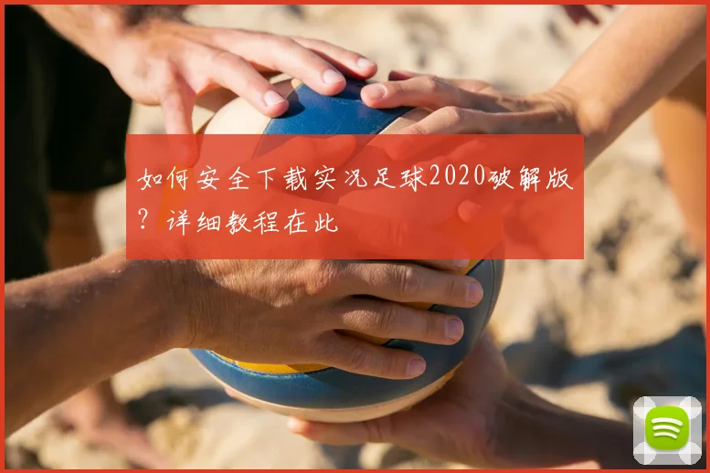 如何安全下载实况足球2020破解版？详细教程在此