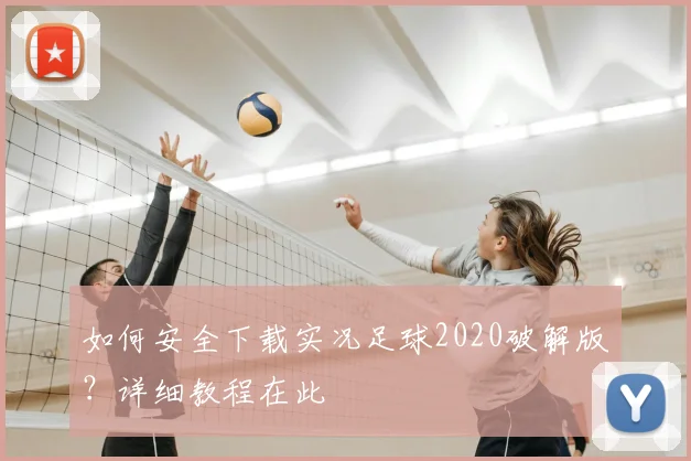 如何安全下载实况足球2020破解版？详细教程在此