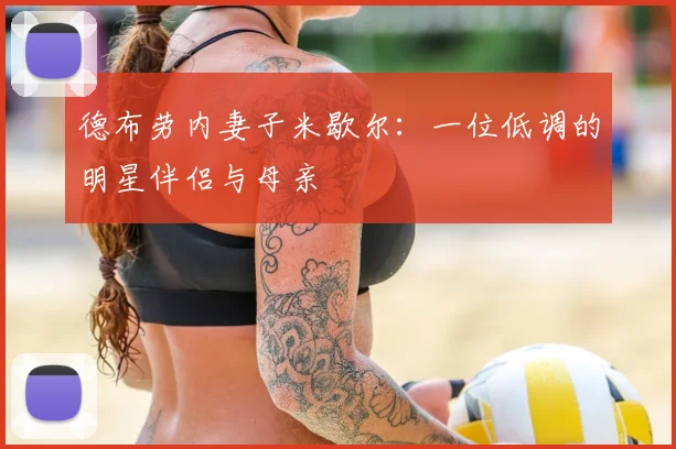 德布劳内妻子米歇尔：一位低调的明星伴侣与母亲
